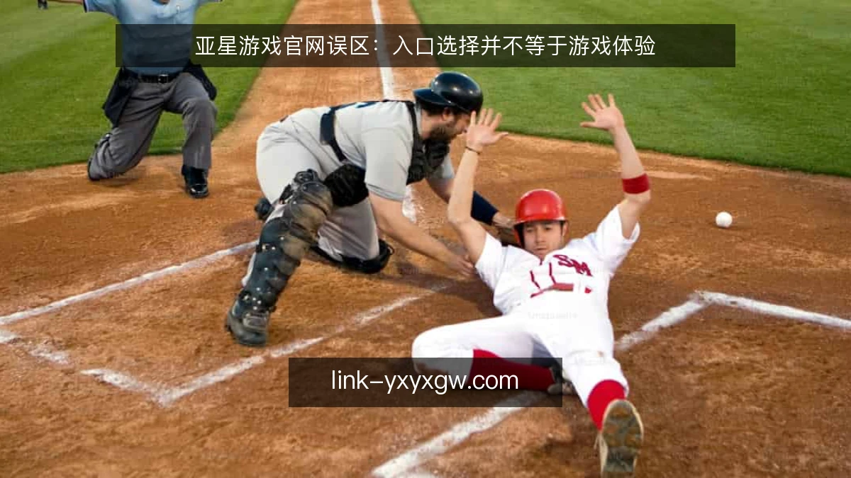 亚星游戏官网误区：入口选择并不等于游戏体验