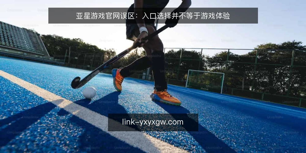 亚星游戏官网误区:入口选择并不等于游戏体验 — 误区:官网入口越多,游戏体验越好 配图