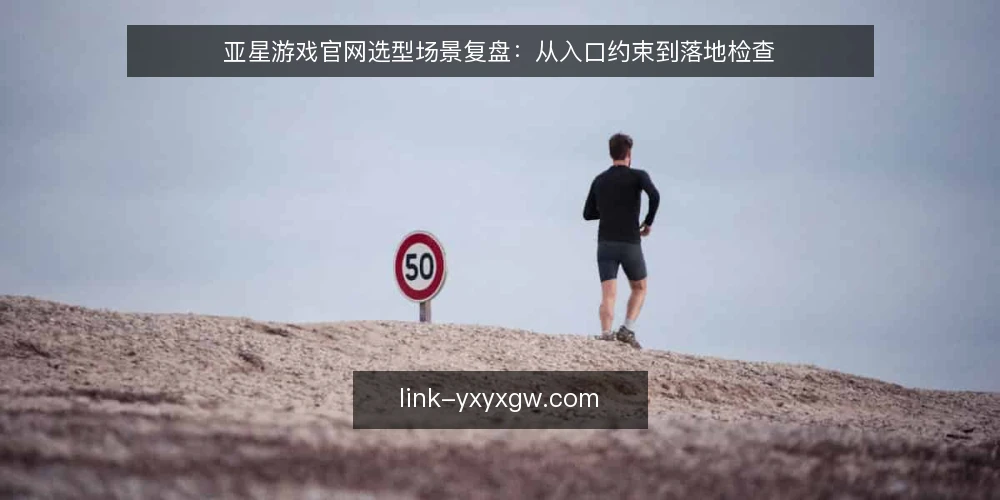 亚星游戏官网选型场景复盘：从入口约束到落地检查 — 现场信号：入口可用性与加载节奏 配图