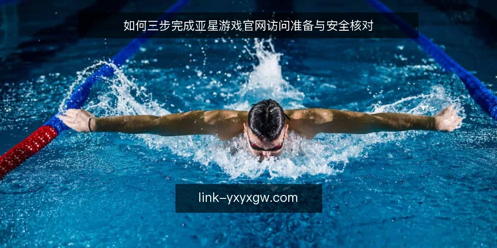 如何三步完成亚星游戏官网访问准备与安全核对 — 准备：确认访问环境与设备要求 配图